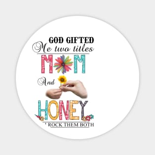 God Gifted Me Two Titles Mom And Honey And I Rock Them Both Wildflowers Valentines Mothers Day Magnet